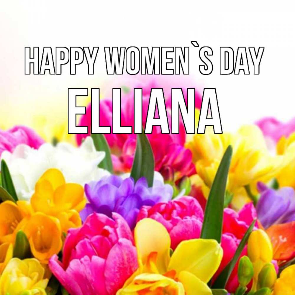 Greetings card с именем, Elliana happy women`s day тюльпаны Greetings with text for free download 